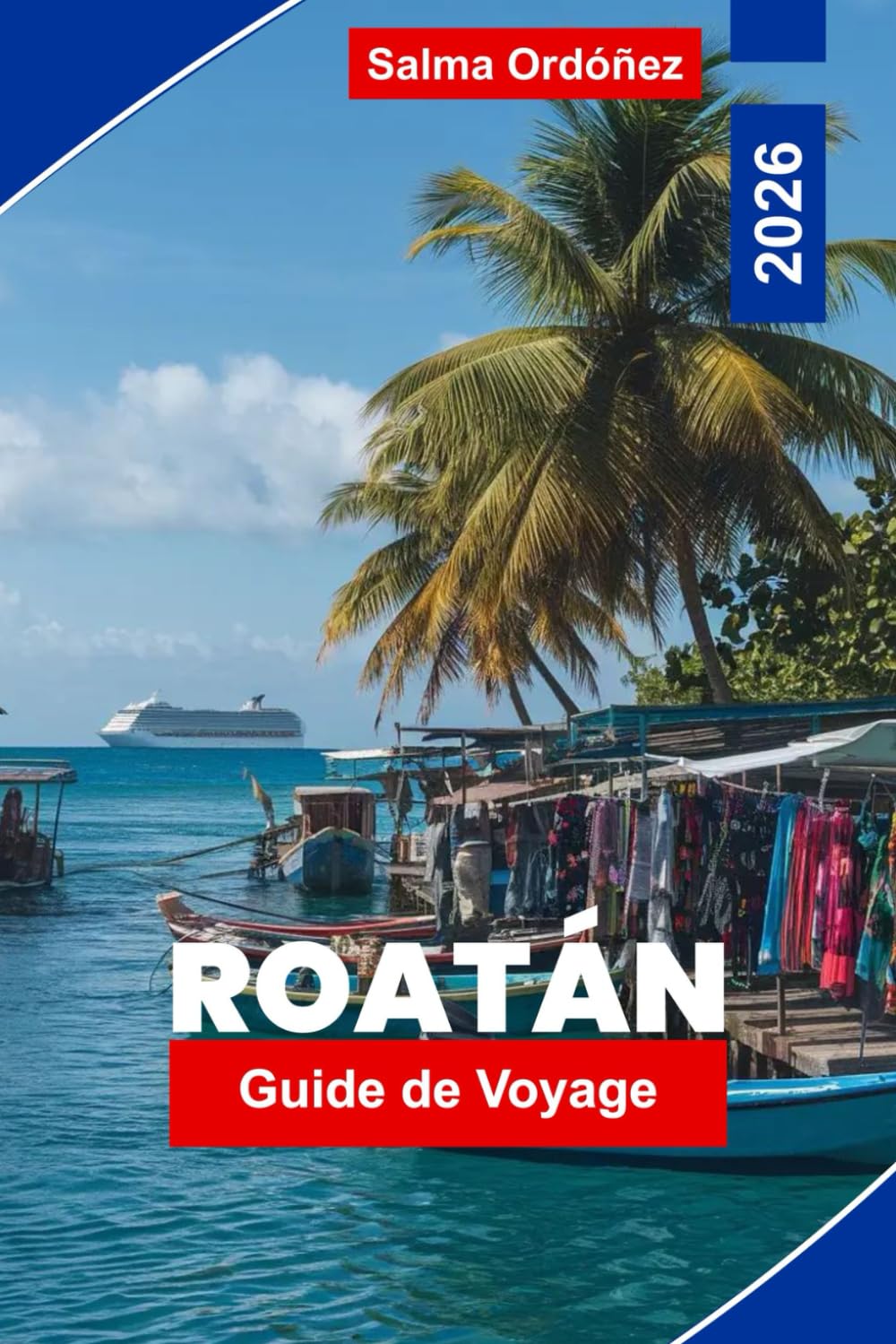 ROATAN Guide de voyage 2026: Découvrez les plages caribéennes, la plongée en apnée et la plongée, la culture locale, les rencontres avec la faune et ... pratiques pour votre escapade au Honduras