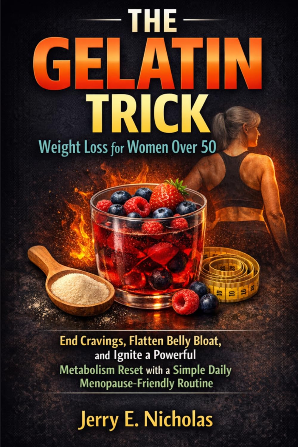 THE GELATIN TRICK Weight Loss for Women Over 50: End Cravings, Flatten Belly Bloat, and Ignite a Powerful Metabolism Reset with a Simple Daily Menopause-Friendly Routine