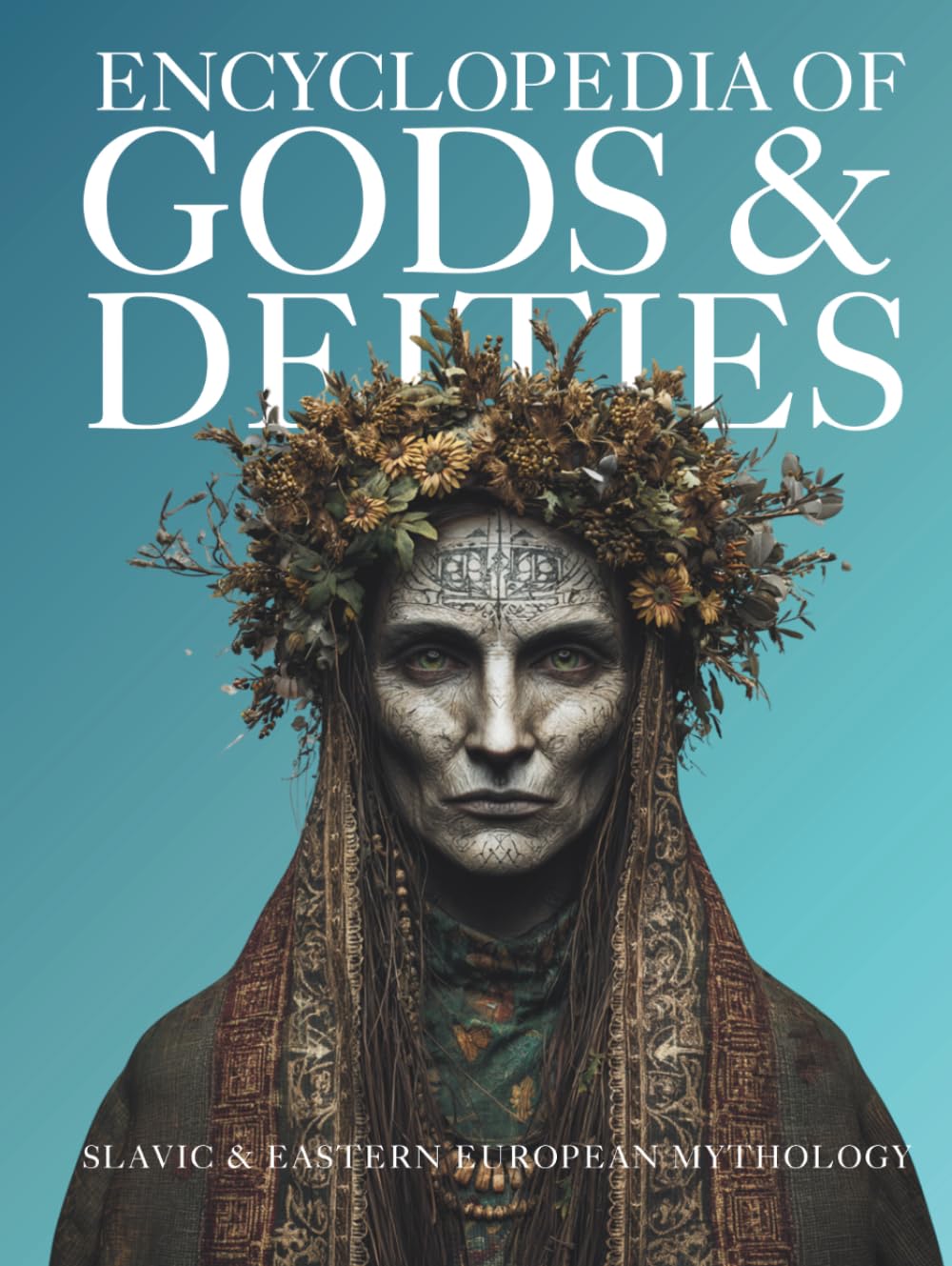 Encyclopedia of Gods & Deities - Slavic & Eastern European Mythology: An Illustrated Guide of Sacred Myths, Pantheons & Creation Stories from Pan-Slavic Traditions.: 5 (Gods & Deities Collection)
