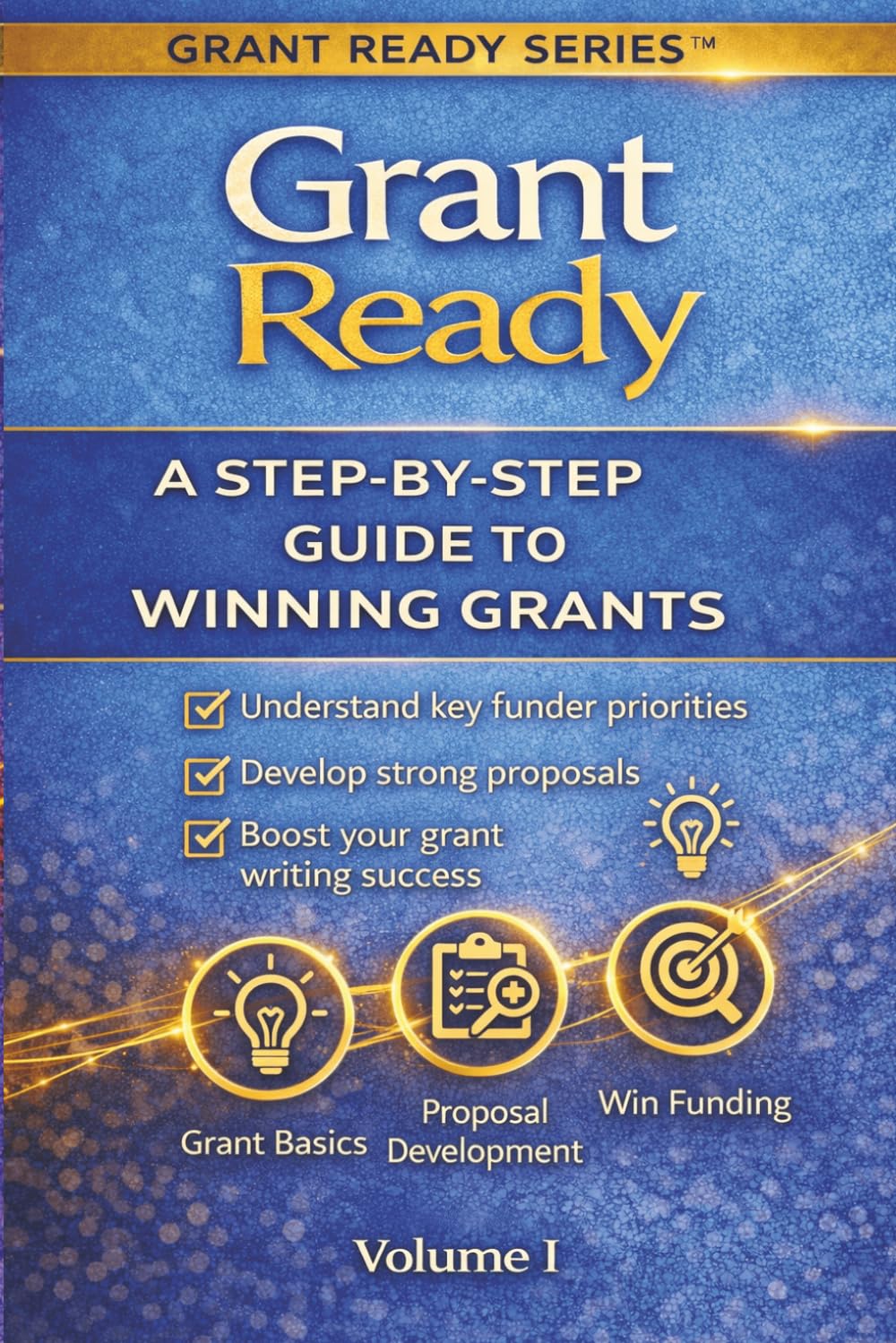 GRANT READY: The Beginner’s Guide to Winning Grants A Step-by-Step Framework for Nonprofit Leaders (Grant Ready System)