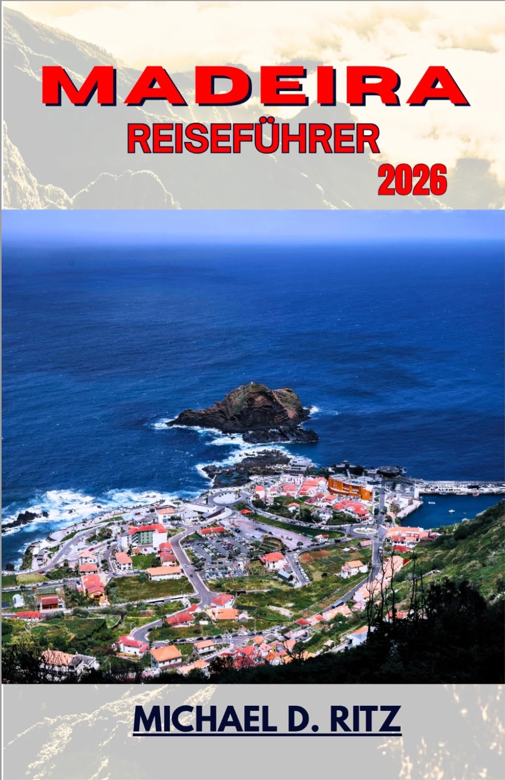 MADEIRA-REISEFÜHRER 2026: Eine Reise durch vulkanische Gipfel, Küstendörfer und üppige Lorbeerwälder.