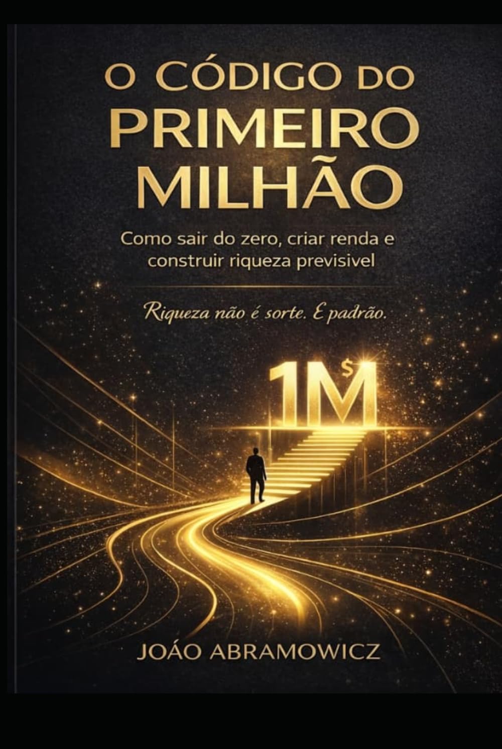 O código do primeiro milhão: Como sair do Zero, criar renda e construir riqueza previsivel.