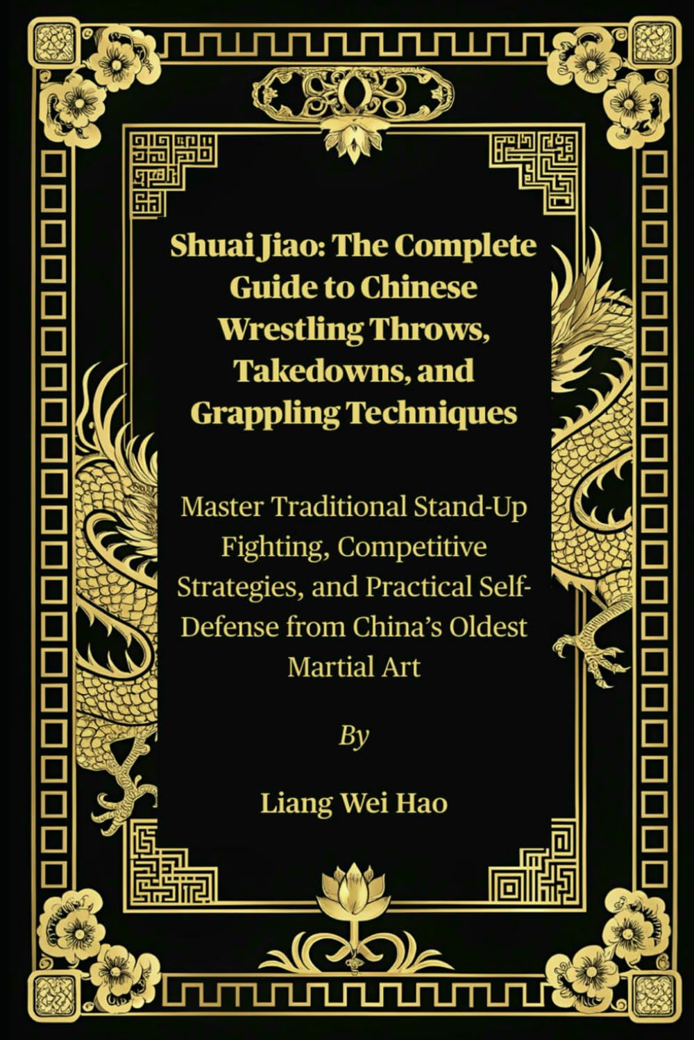Shuai Jiao: The Complete Guide to Chinese Wrestling Throws, Takedowns, and Grappling Techniques: Master Traditional Stand-Up Fighting, Competitive ... Self-Defense from China’s Oldest Martial Art