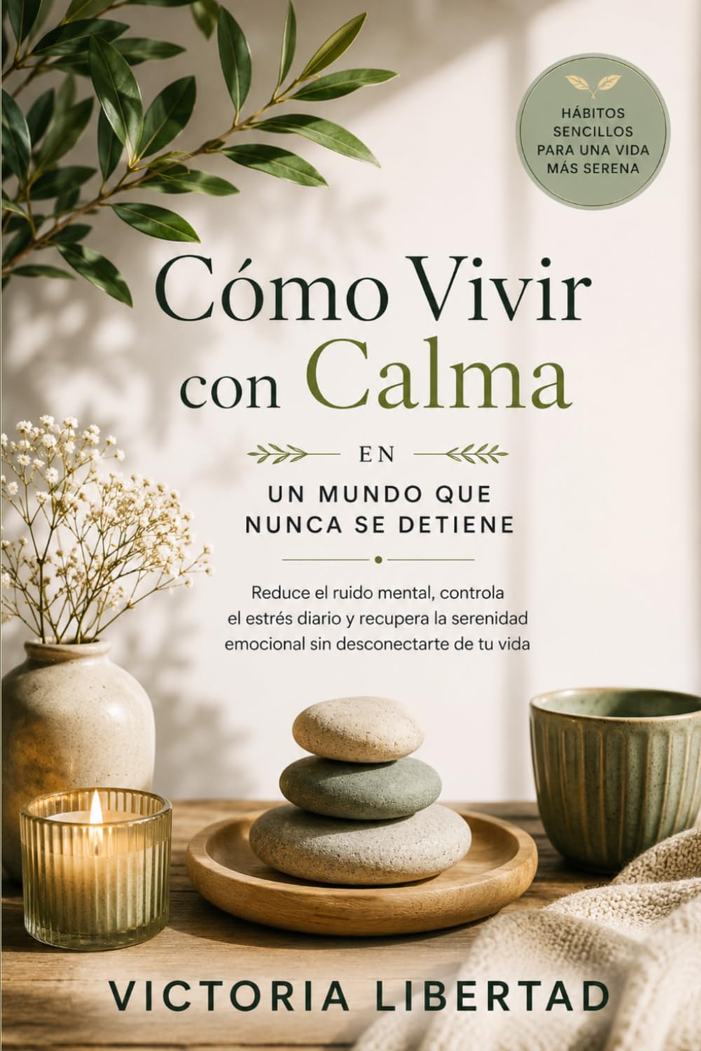 Cómo Vivir con Calma en un Mundo que Nunca se Detiene: Reduce el ruido mental, controla el estrés diario y recupera la serenidad emocional sin desconectarte de tu vida