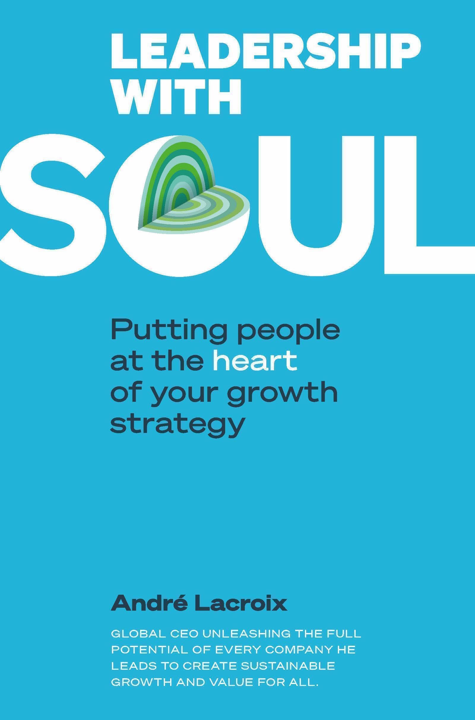 Leadership with Soul: Putting people at the heart of your growth strategy (Leadership and Management)
