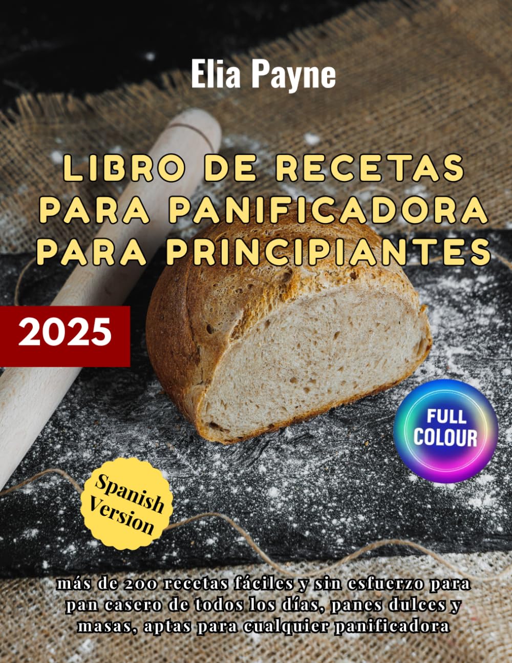 Libro de recetas para panificadora para principiantes: más de 200 recetas fáciles y sin esfuerzo para pan casero de todos los días, panes dulces y masas, aptas para cualquier panificadora