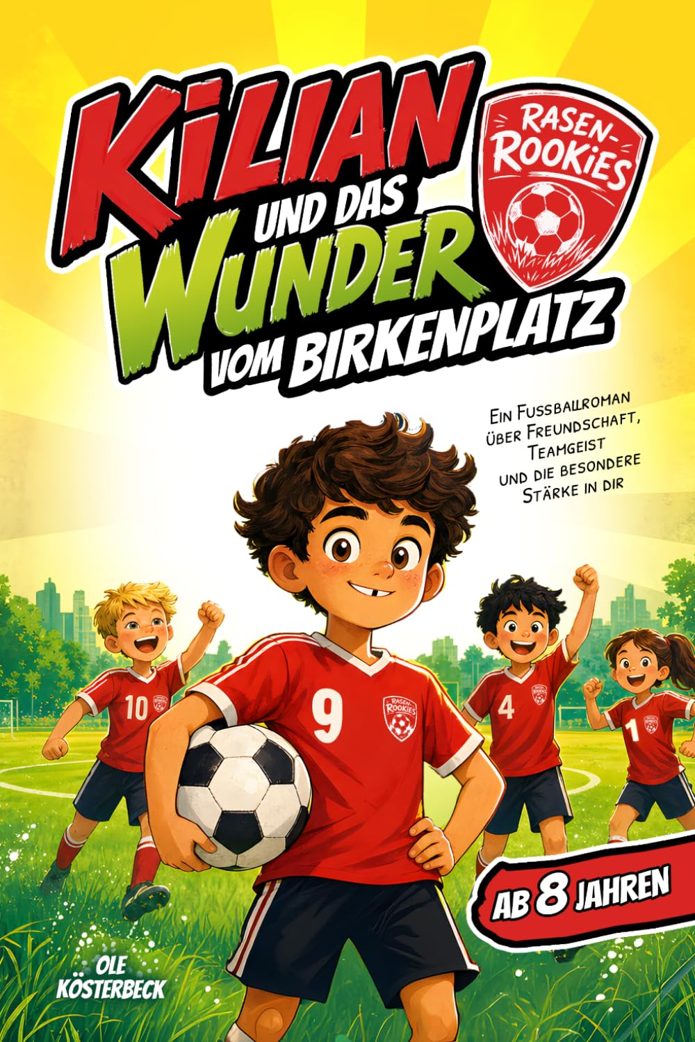 Kilian und das Wunder vom Birkenplatz: Ein Fußballroman über Freundschaft, Teamgeist und die besondere Stärke in dir – ab 8 Jahren