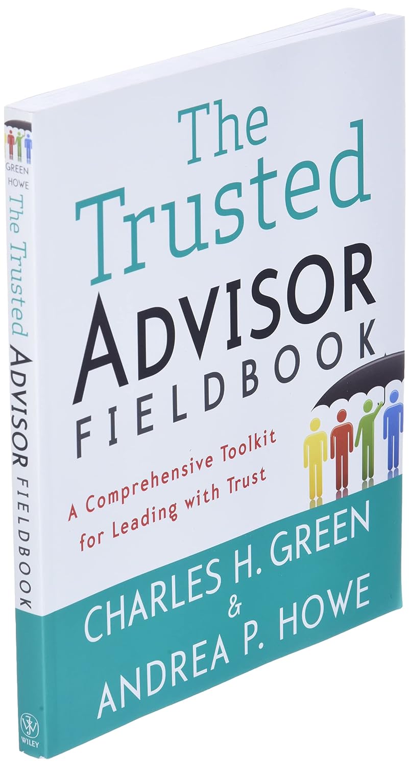 The Trusted Advisor Fieldbook: A Comprehensive Toolkit for Leading with Trust