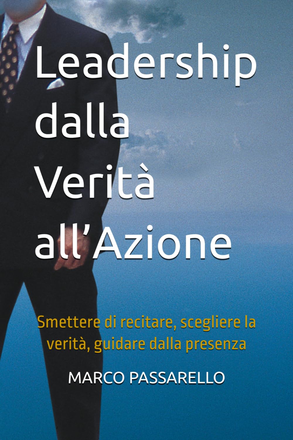Leadership dalla Verità all’Azione: Smettere di recitare, scegliere la verità, guidare dalla presenza