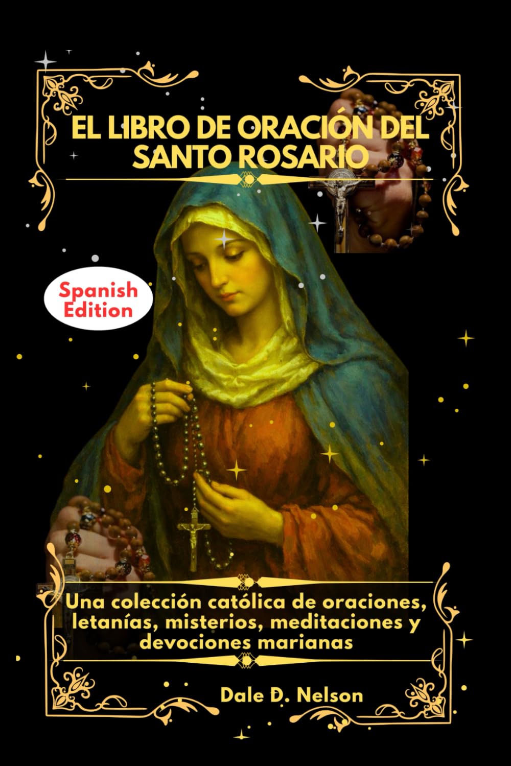 EL LIBRO DE ORACIÓN DEL SANTO ROSARIO: Una colección católica de oraciones, letanías, misterios, meditaciones y devociones marianas