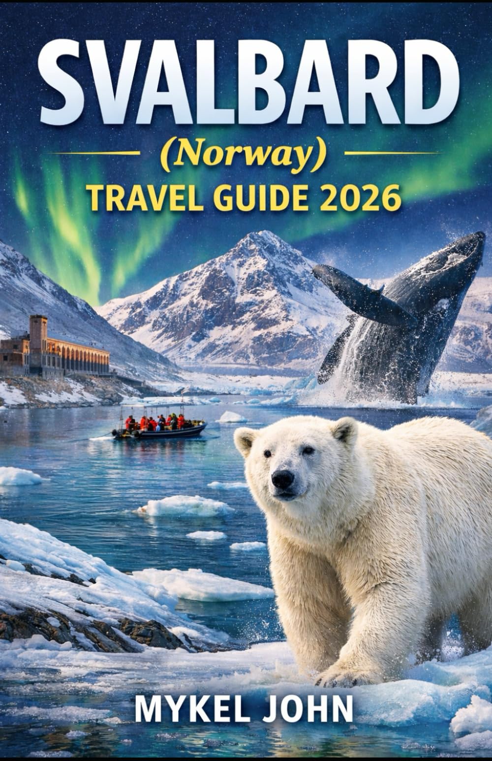 SVALBARD (NORWAY) TRAVEL GUIDE 2026: Adventure, Safety, and Discovery in One of Earth’s Last Wild Places