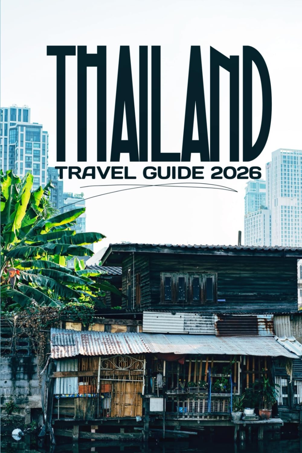 THAILAND TRAVEL GUIDE 2026: Evokes the full experience of Thailand’s culture and attractions.
