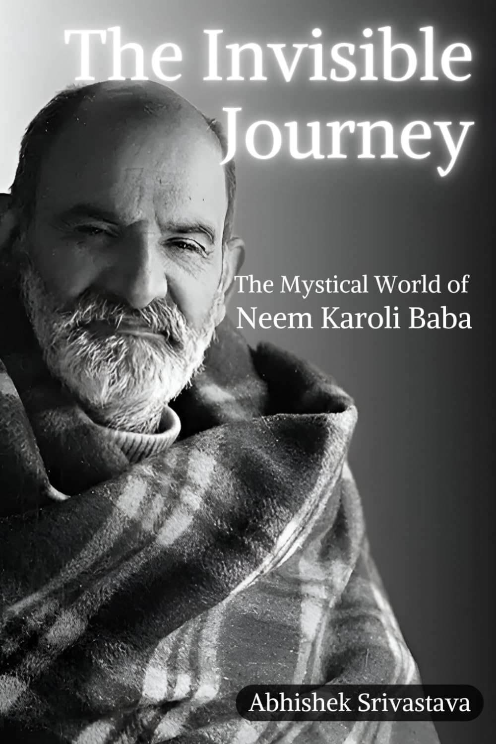 The Invisible Journey - The Mystical World of Neem Karoli Baba