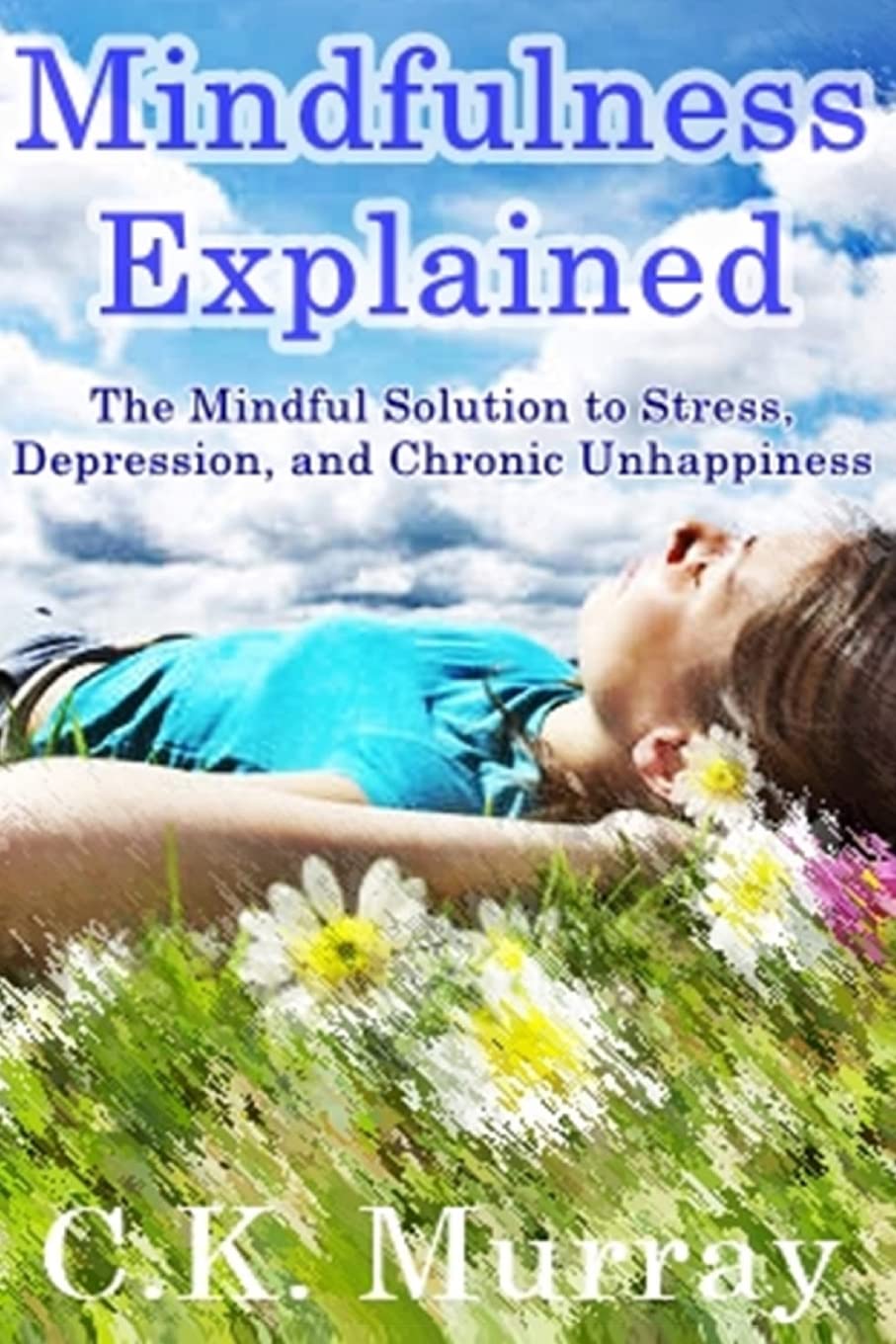 Mindfulness Explained: The Mindful Solution to Stress, Depression, and Chronic Unhappiness