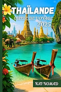 THAÏLANDE GUIDE DE VOYAGE 2025: Explorez Bangkok, les îles, les temples et les joyaux cachés