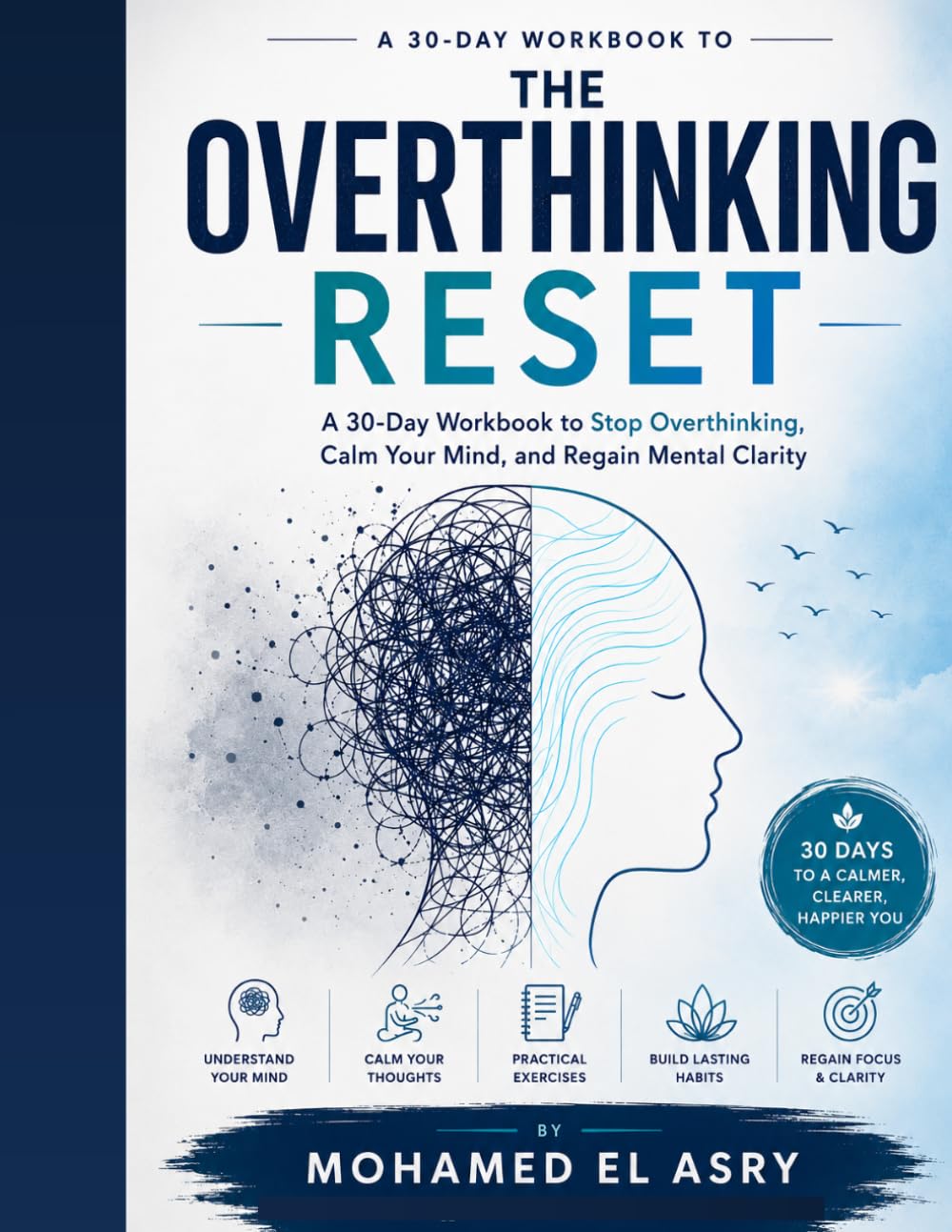 THE OVERTHINKING RESET: A 30-Day Workbook to Stop Overthinking, Calm Your Mind, and Regain Mental Clarity