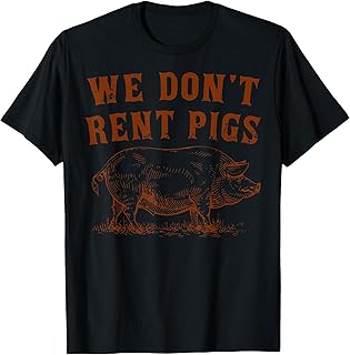 We Don’t Rent Pigs Funny For Men Women T-Shirt