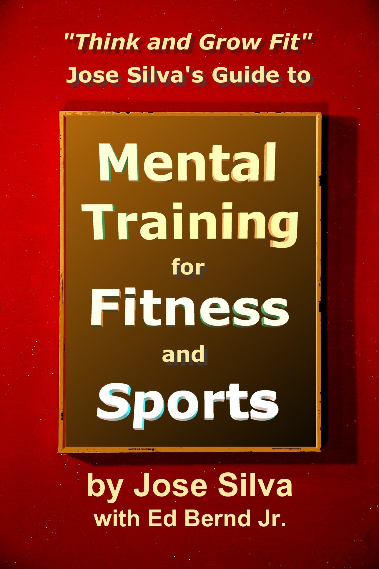 Jose Silva's Guide to Mental Training for Fitness and Sports: Think and Grow Fit