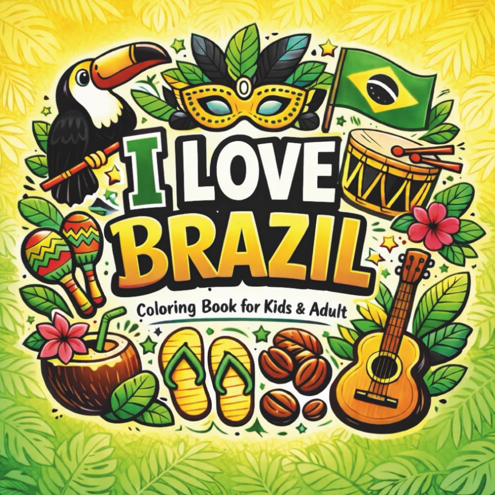 I Love Brazil Coloring Book for Kids and Adults: Celebrate Brazil with Carnival, Rainforest Animals, Rio Landmarks, Soccer Themes & Traditional Designs