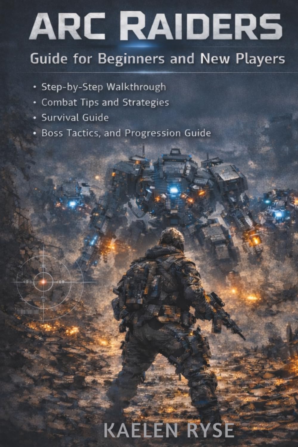 ARC RAIDERS GUIDE FOR BEGINNERS AND NEW PLAYERS: Step-by-Step Walkthrough, Combat Tips and Strategies, Survival Guide, Boss Tactics, and Progression Guide