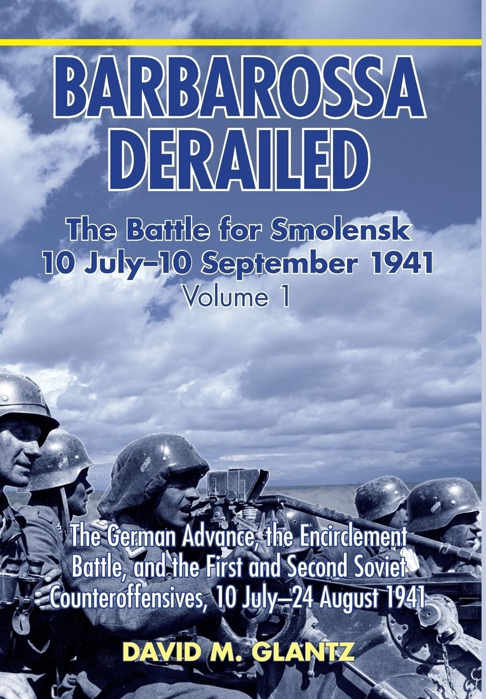 Barbarossa Derailed: The Battle for Smolensk 10 July-10 September 1941