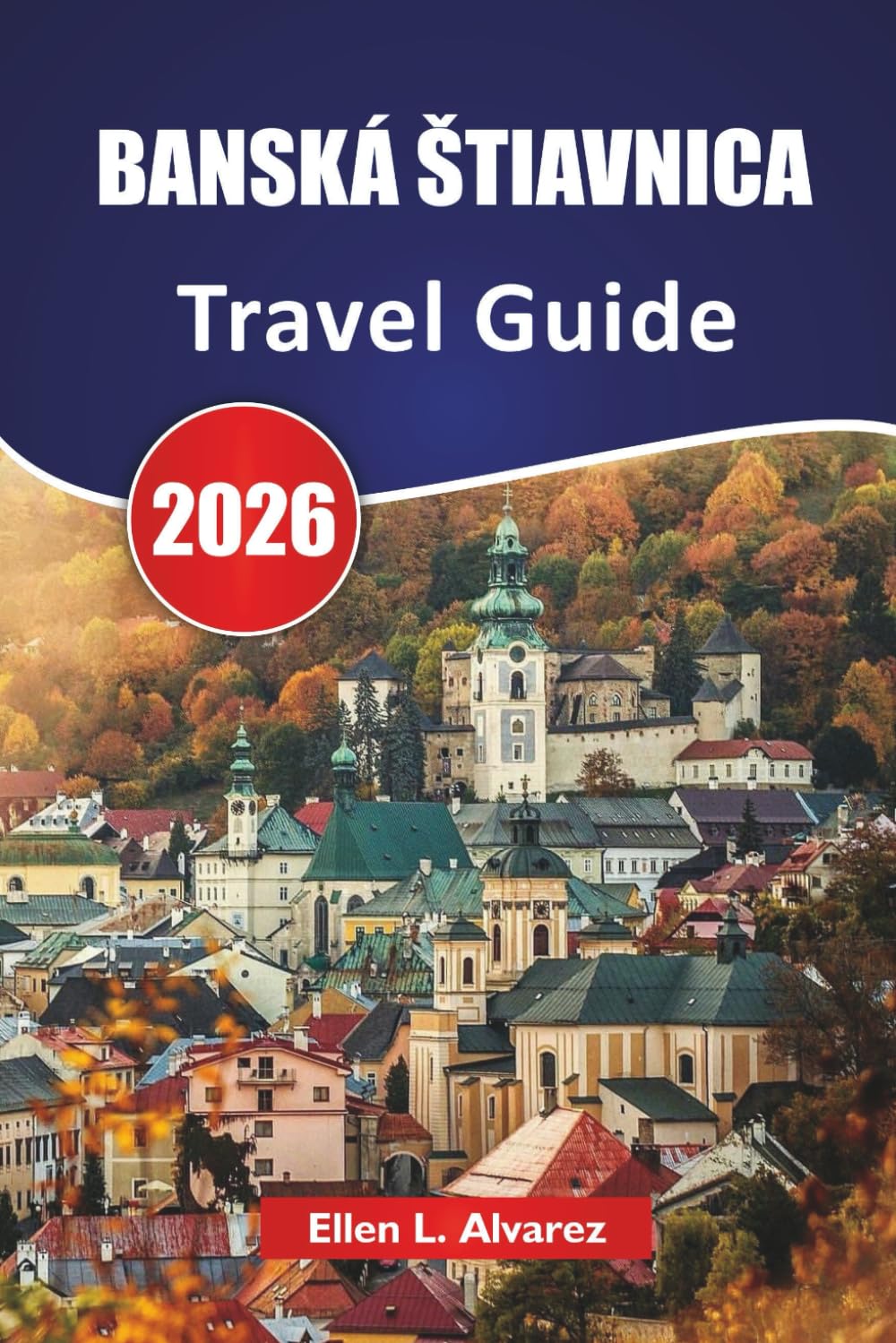 BANSKÁ ŠTIAVNICA TRAVEL GUIDE 2026: Discover Top Attractions, Historic Landmarks, Local Cuisine, and Cultural Experiences in Central Slovakia