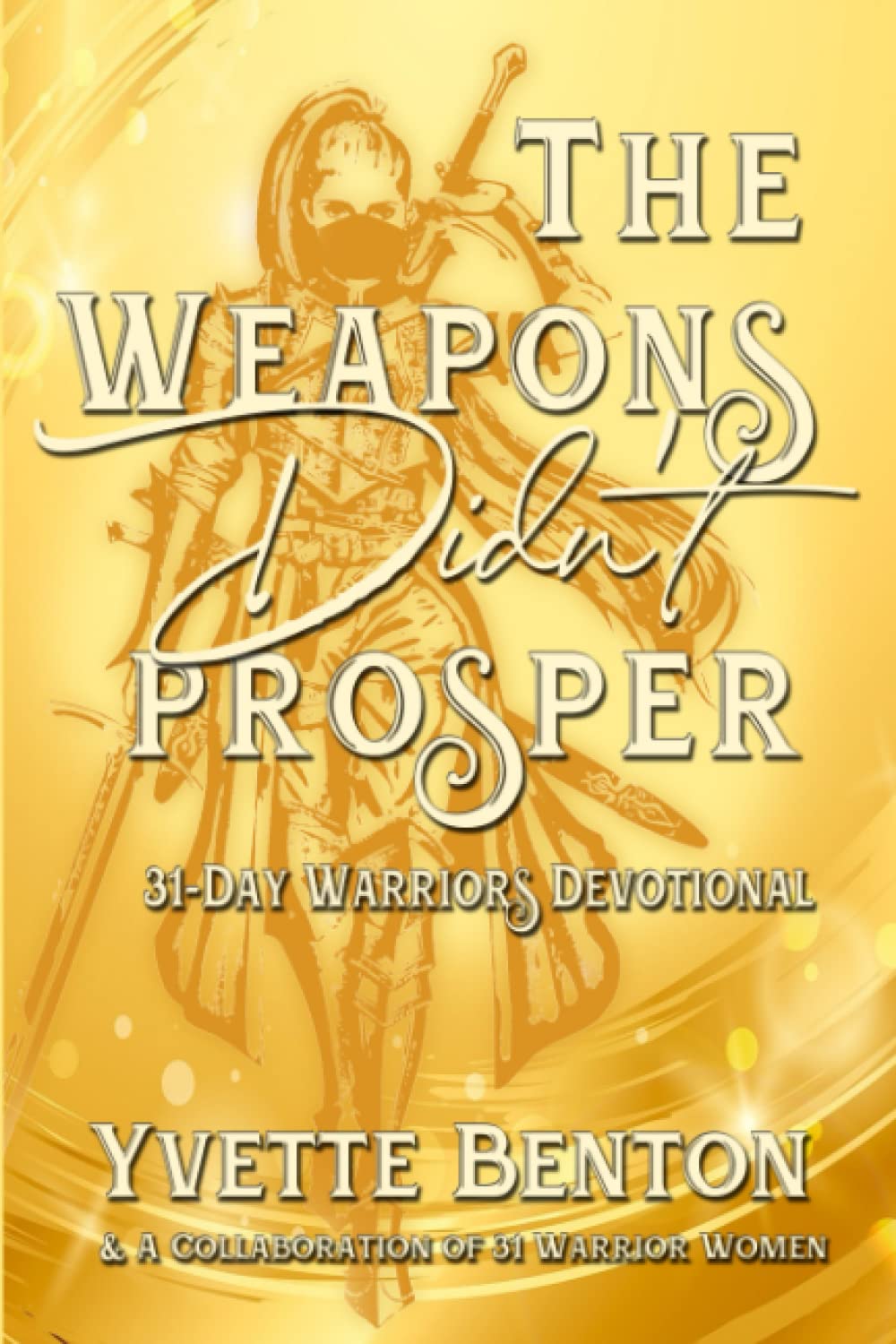 The Weapons Didn't Prosper: 31-Day Warriors Devotional