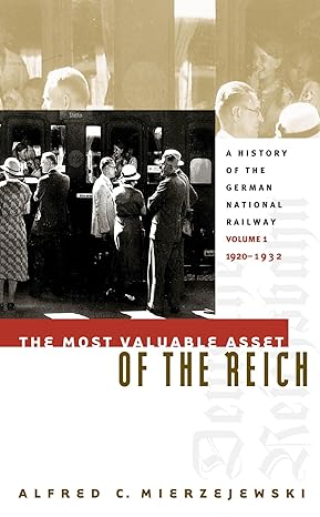 The Most Valuable Asset of the Reich: A History of the German National Railway, Volume 1, 1920-1932-Wow! eBook
