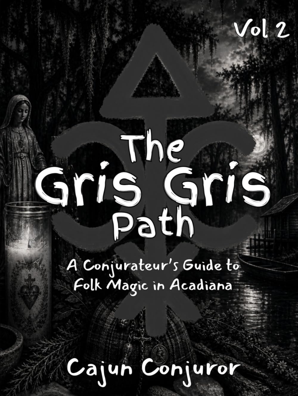 The Gris-Gris Path: A Conjurateur’s Guide to Folk Magic in Acadiana (Volume 2)