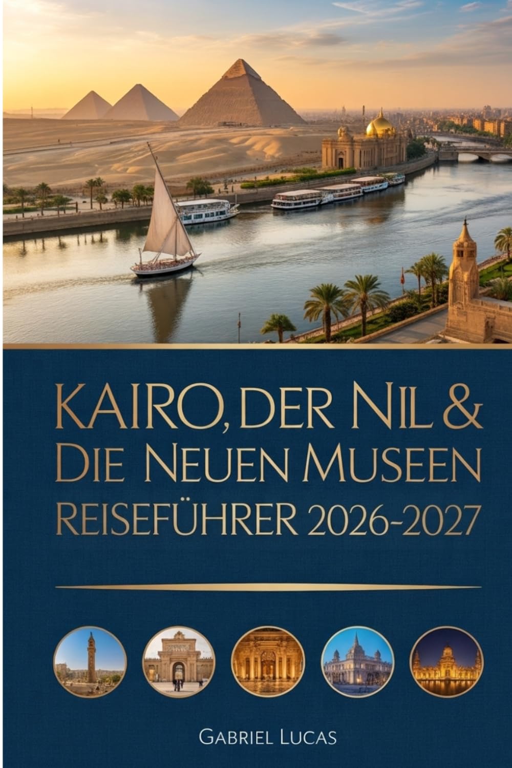 KAIRO, DER NIL & DIE NEUEN MUSEEN REISEFÜHRER 2026–2027