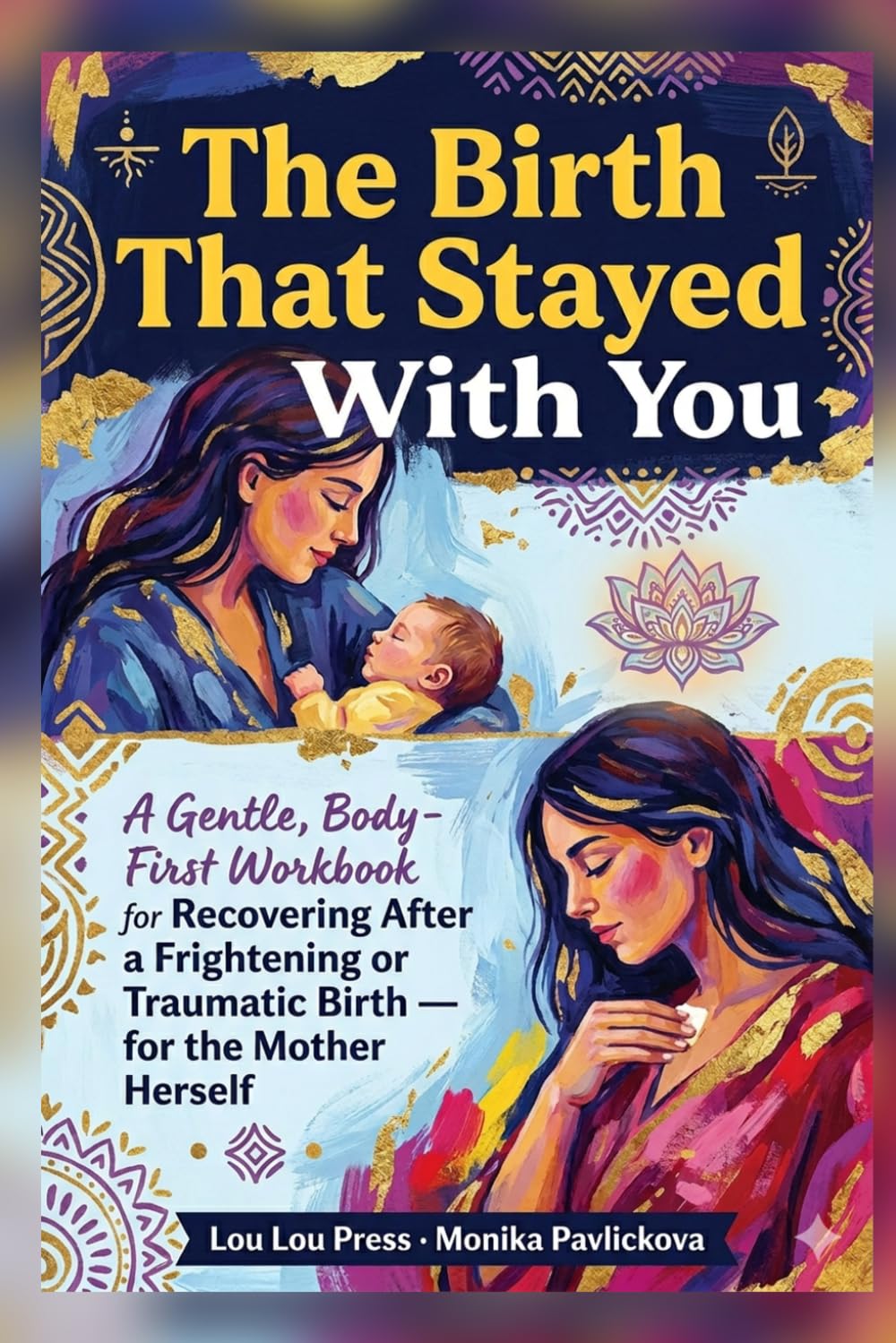 The Birth That Stayed With You: A Gentle, Body-First Workbook for Recovering After a Frightening or Traumatic Birth — for the Mother Herself