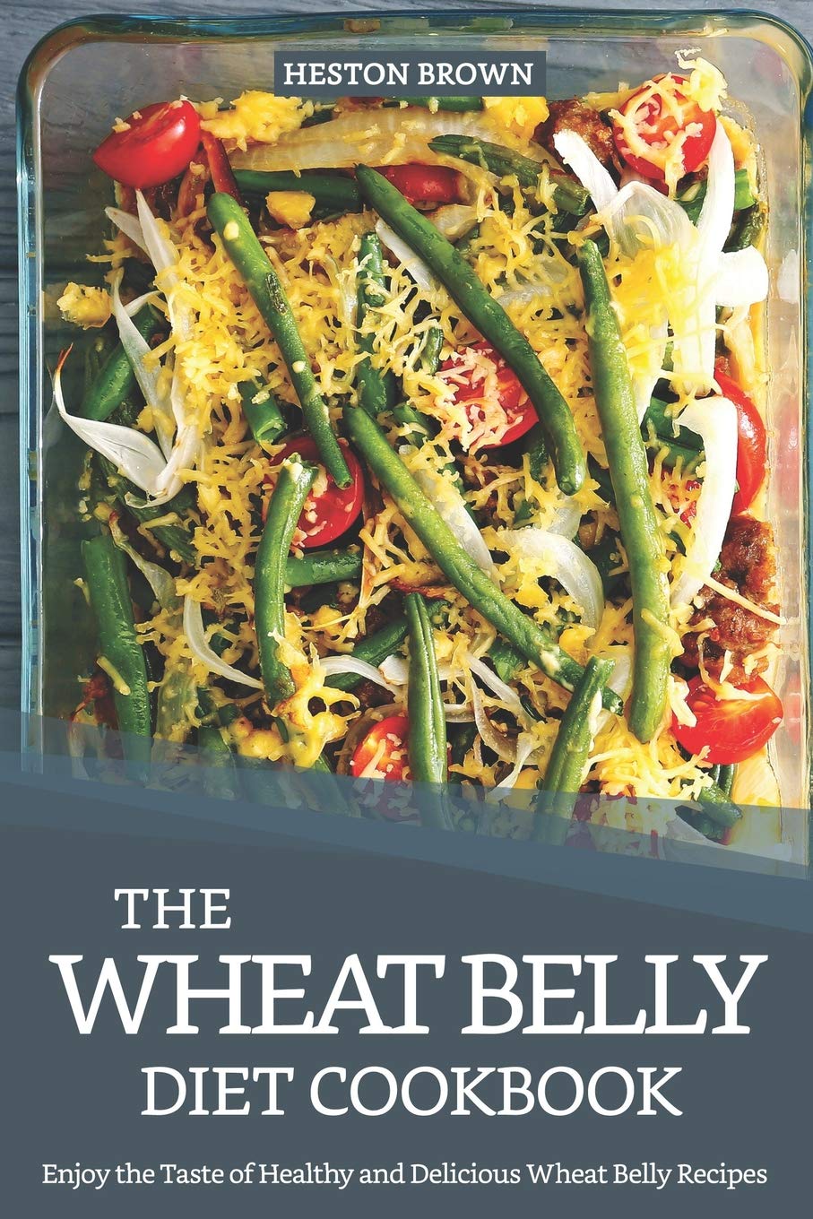 The Wheat Belly Diet Cookbook: Enjoy the Taste of Healthy and Delicious Wheat Belly Recipes ...