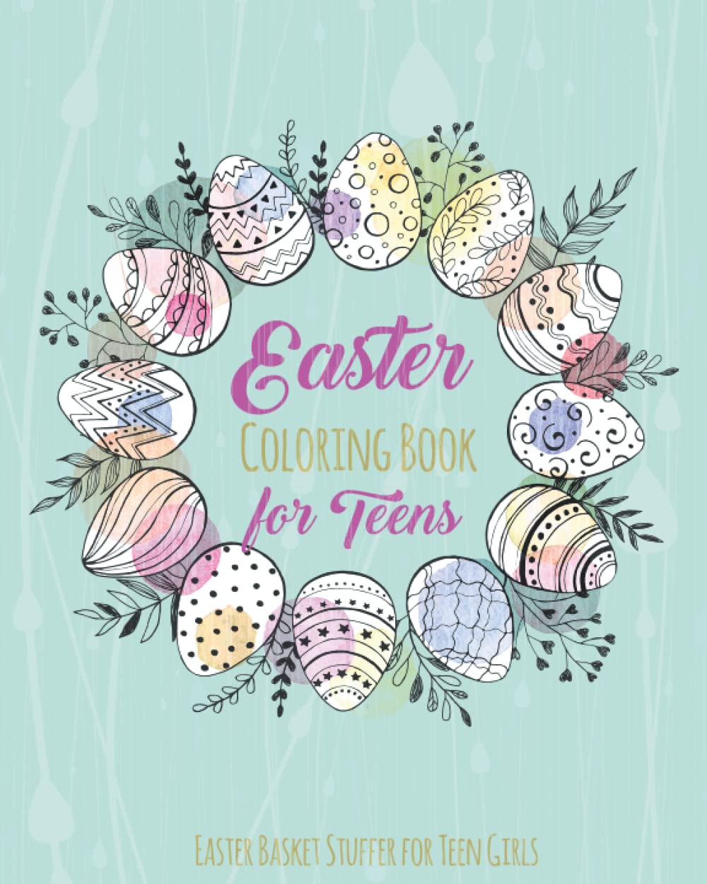 Easter Coloring Book for Teens, Easter Basket Stuffer for Teen Girls: Tween Girls, and Young Adults, Relaxing Anti-Anxiety Designs with Spring and ... Basket Stuffers For Teen Girls and Boys)