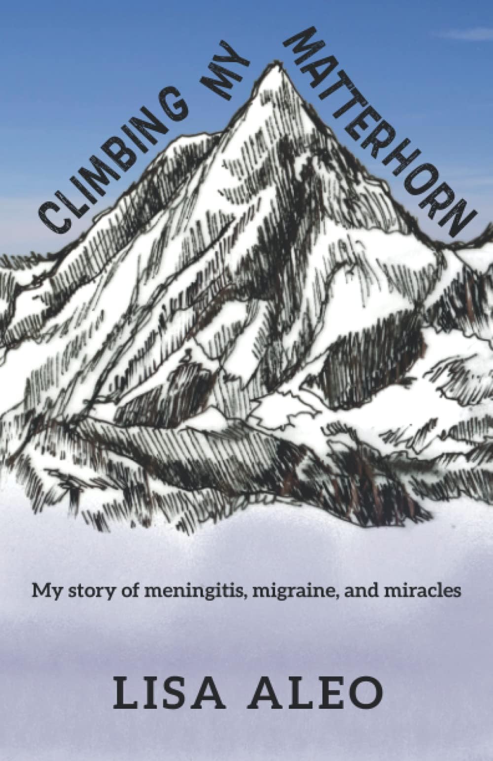 Climbing My Matterhorn: My story of meningitis, migraine, and miracles