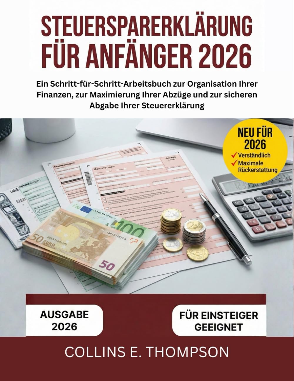 Steuersparerklärung für Anfänger 2026: Ein Schritt-für-Schritt-Arbeitsbuch zur Organisation Ihrer Finanzen, zur Maximierung Ihrer Abzüge und zur sicheren Abgabe Ihrer Steuererklärung