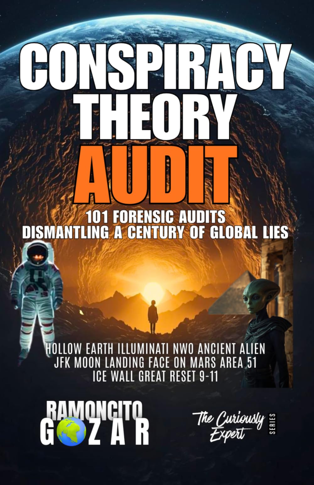 CONSPIRACY THEORY AUDIT: 101 FORENSIC AUDITS: DISMANTLING A CENTURY OF GLOBAL LIES: HOLLOW EARTH ILLUMINATI NWO ANCIENT ALIEN JFK MOON LANDING FACE ON ... RESET 9-11 (The Curiously Expert Series)