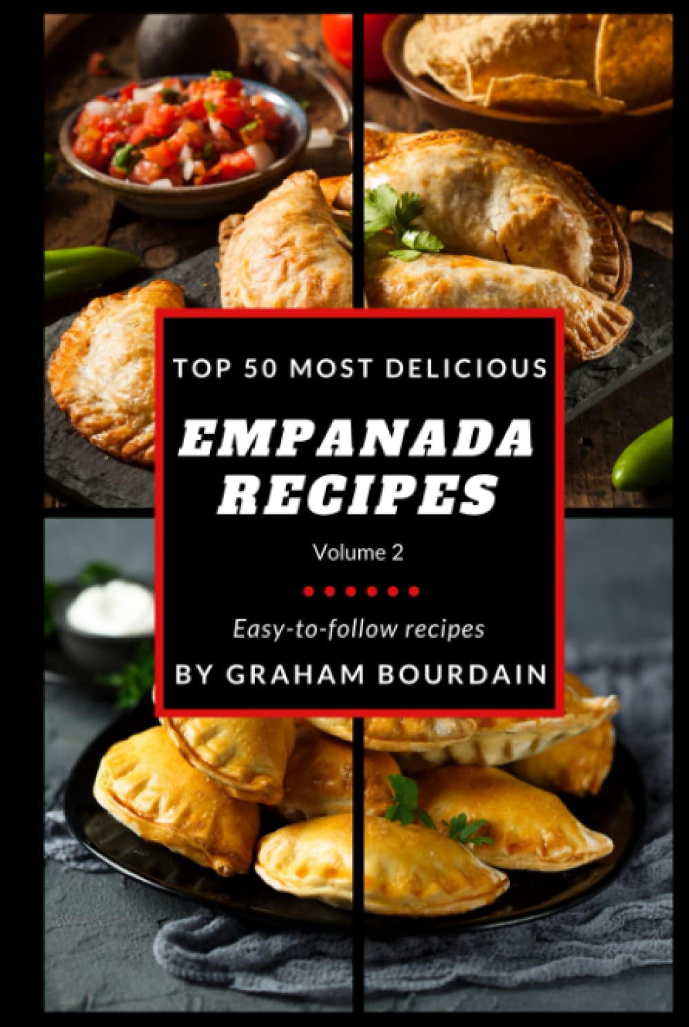 Top 50 Most Delicious Empanada Recipes: A Cookbook with Beef, Pork, Chicken, Turkey and more - Vol. 2 [Books on Meat Pies, Samosas, Calzones and Turnovers] (T50MD 2)