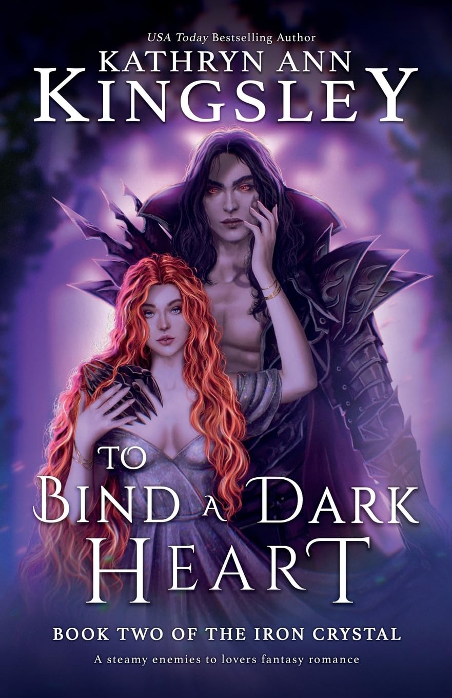 To Bind a Dark Heart: A steamy enemies to lovers fantasy romance: 2 (The Iron Crystal)