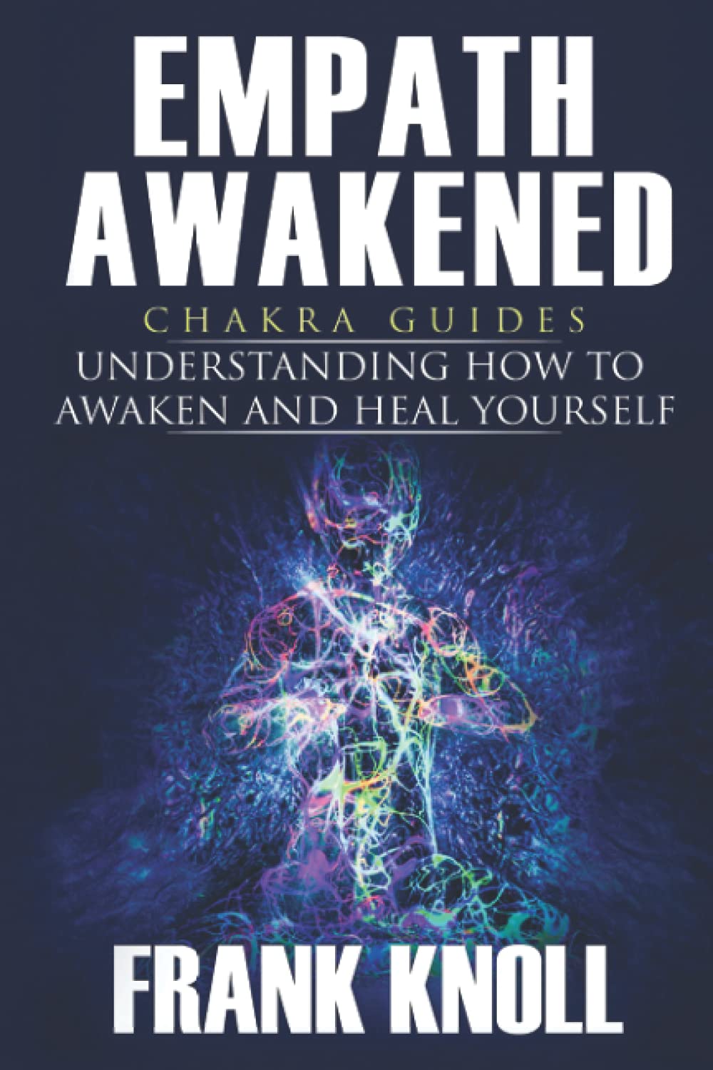 Empath Awakened: Chakra Guides: Understanding How to Awaken and Heal Yourself (Empath and Meditation)