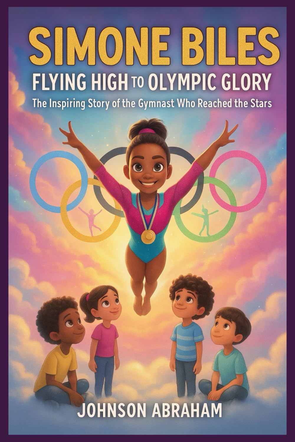 Simone Biles Flying High to Olympic Glory: The Inspiring Story of the Gymnast Who Reached the Stars