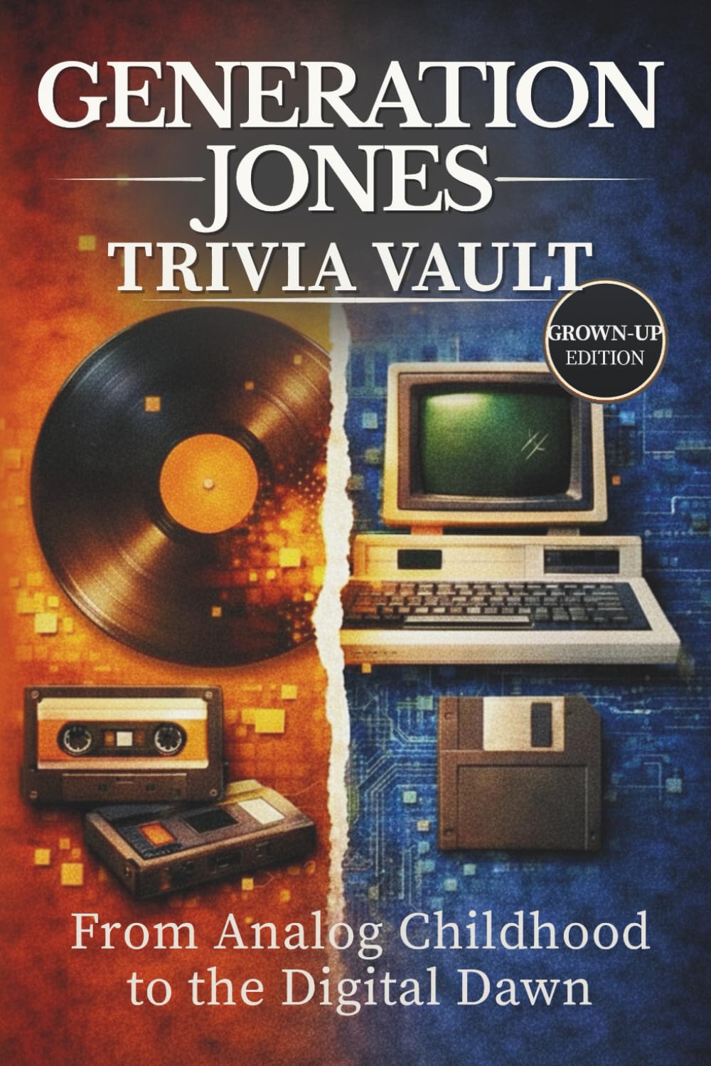 Generation Jones Trivia Vault: From Analog Childhood to the Digital Dawn: Fun Facts, Interesting History, and Pop Culture from the 60s-80s