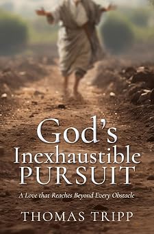 Gods Inexhaustible Pursuit A Love that Reaches Beyond Every Obstacle
