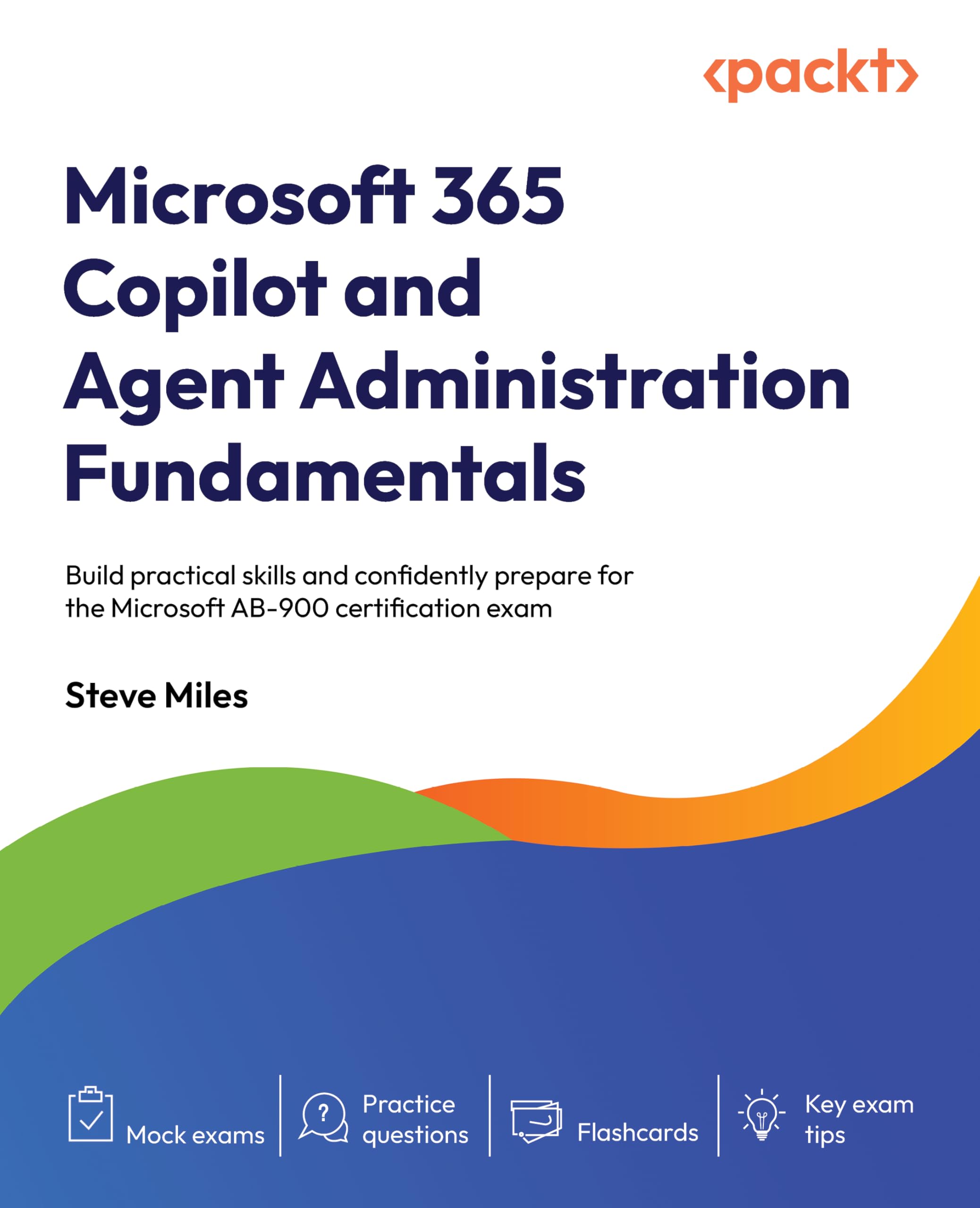 Microsoft 365 Copilot and Agent Administration Fundamentals: Build practical skills and confidently prepare for the Microsoft AB-900 certification exam