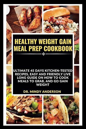HEALTHY WEIGHT GAIN MEAL PREP COOKBOOK Ultimate 45 Days Kitchen-Tested Recipes Easy And Friendly Live long Guide On How To Cook Meals To Grab, And