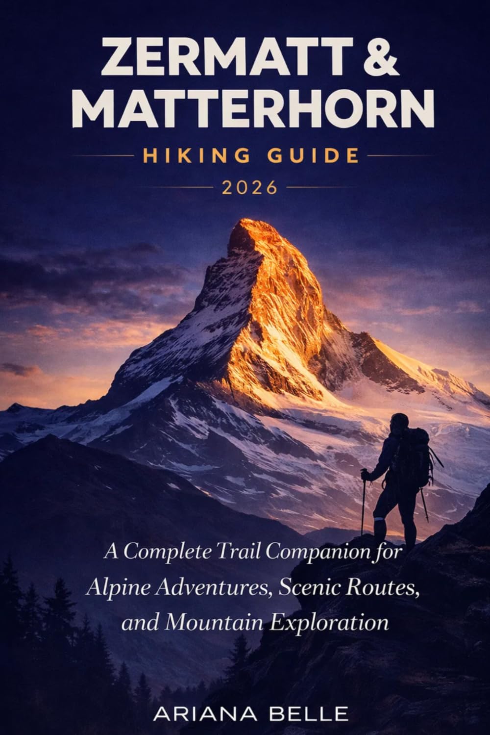 ZERMATT & MATTERHORN HIKING GUIDE 2026: A Complete Trail Companion for Alpine Adventures, Scenic Routes, and Mountain Exploration (Wanderfar: A Global Hiking Companion Series)