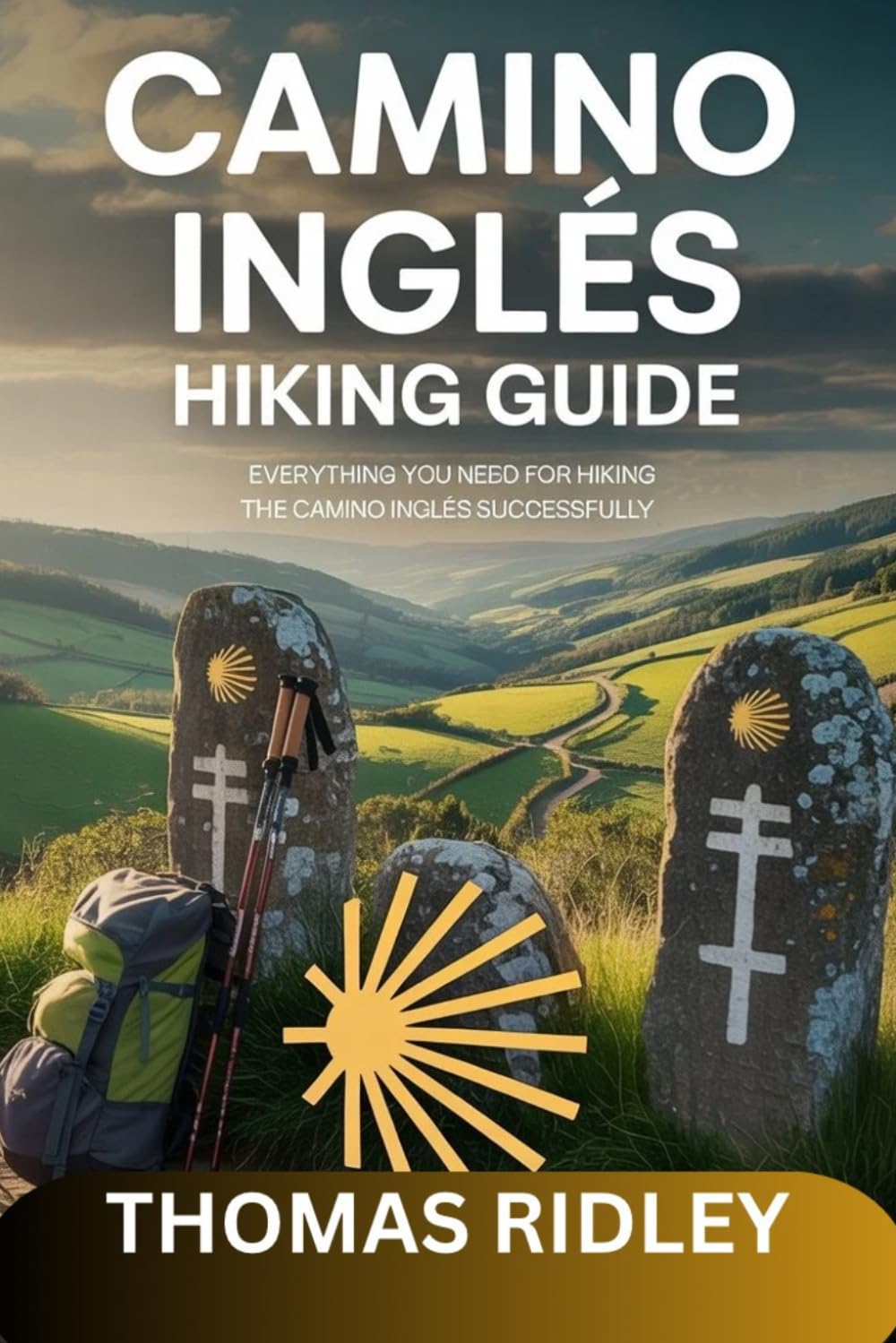 CAMINO INGLÉS HIKING GUIDE: Everything You Need for Hiking the Camino Inglés Successfully