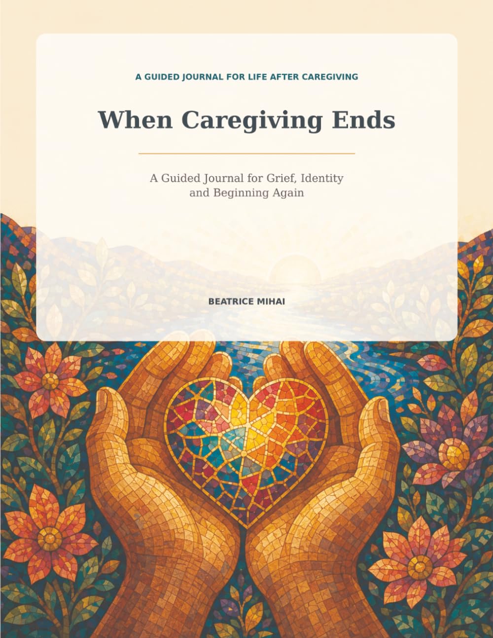When Caregiving Ends: A Guided Journal for Grief, Identity and Beginning Again