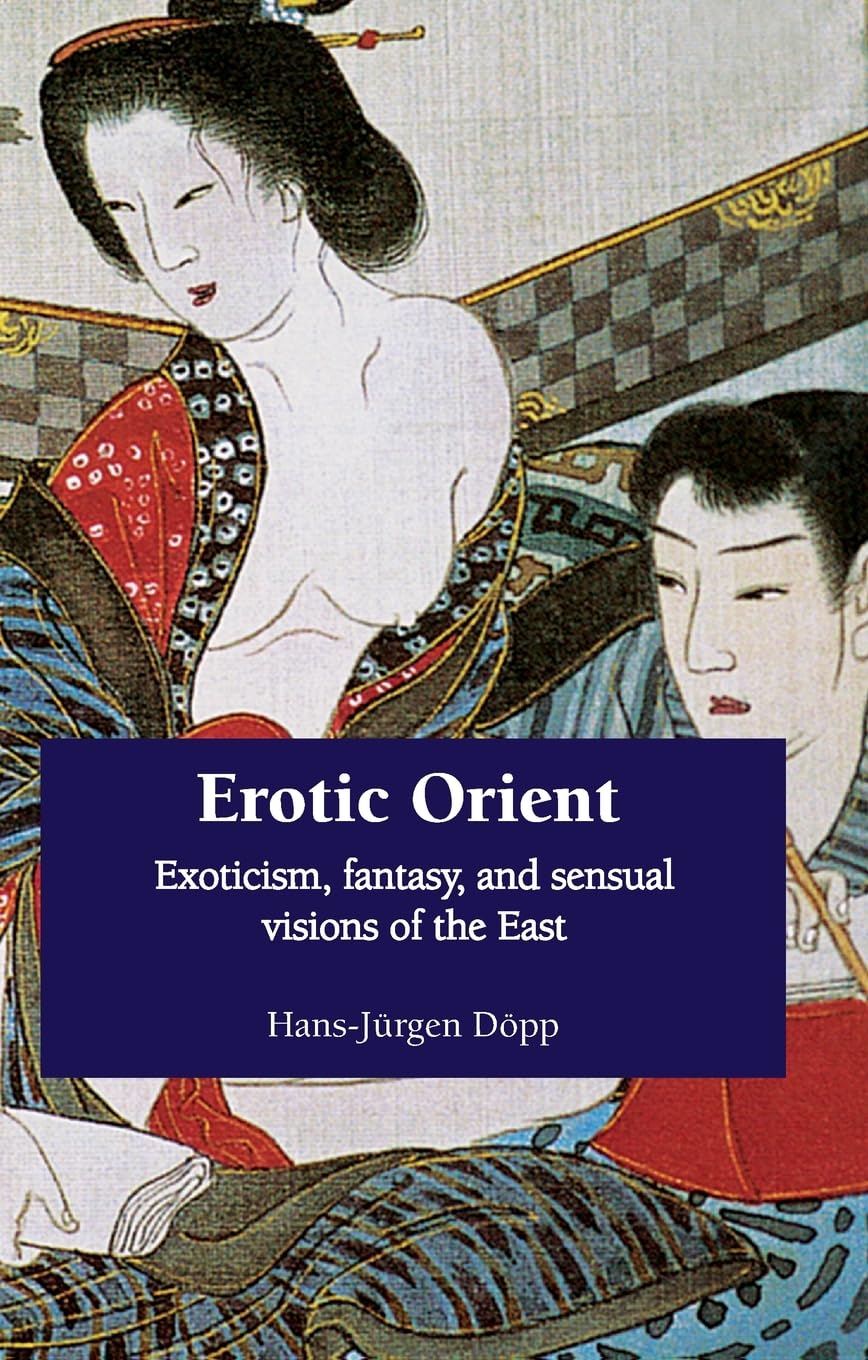 Erotic Orient: Exoticism, fantasy, and sensual visions of the East