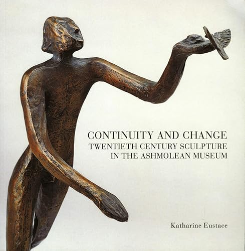Continuity and Change: Twentieth Century Sculpture in the Ashmolean Museum (Ashmolean Handbook Series)