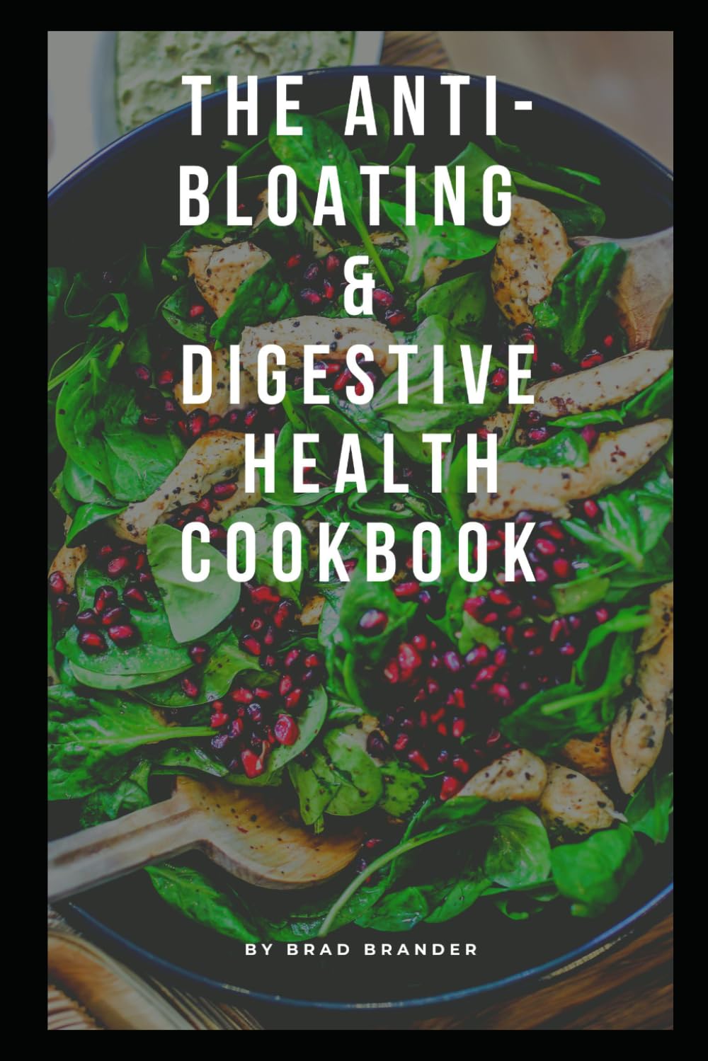 THE ANTI-BLOATING & DIGESTIVE HEALTH COOKBOOK: Nourishing and Simple Recipes that Improve Health and Restore Digestive Balance